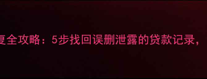 图片 个人网贷数据恢复全攻略：5步找回误删泄露的贷款记录，数据安全必看！1