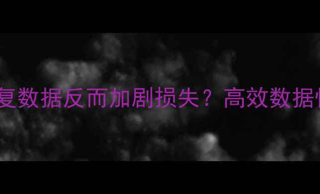 图片 为什么反复尝试恢复数据反而加剧损失？高效数据恢复的5大专业方案