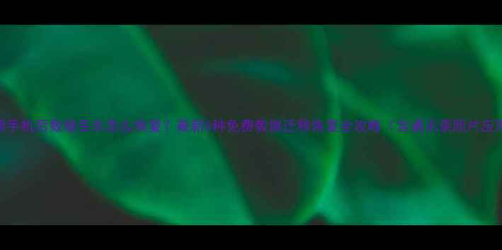 图片 买新手机后数据丢失怎么恢复？最新5种免费数据迁移恢复全攻略（含通讯录照片应用）