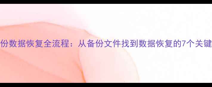 图片 云备份数据恢复全流程：从备份文件找到数据恢复的7个关键步骤