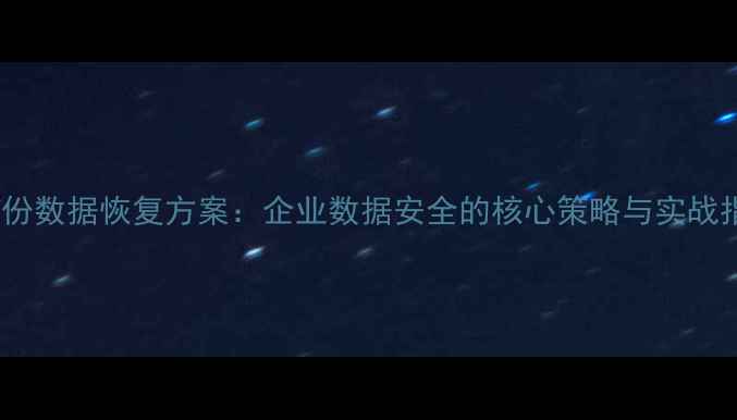 图片 云备份数据恢复方案：企业数据安全的核心策略与实战指南1