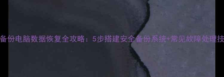 图片 云备份电脑数据恢复全攻略：5步搭建安全备份系统+常见故障处理技巧