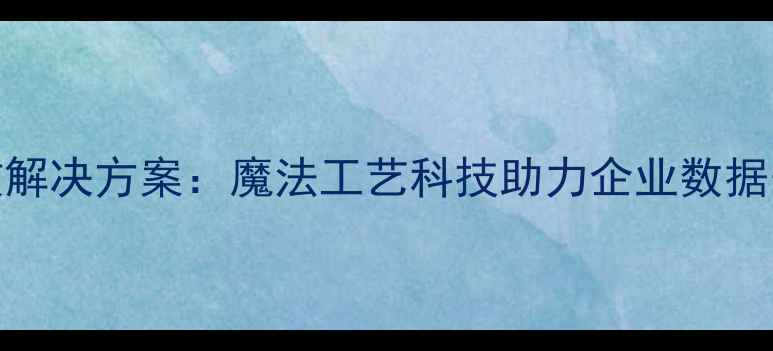 云数据恢复高效解决方案魔法工艺科技助力企业数据安全与快速重建