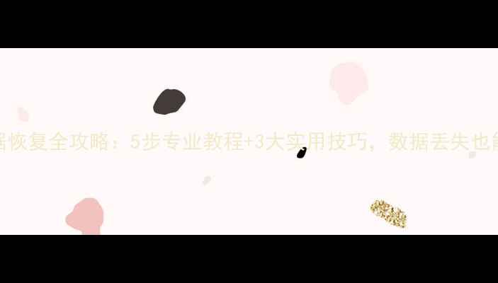 图片 云空间数据恢复全攻略：5步专业教程+3大实用技巧，数据丢失也能轻松找回