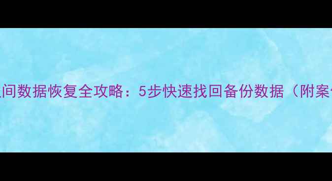图片 云空间数据恢复全攻略：5步快速找回备份数据（附案例）