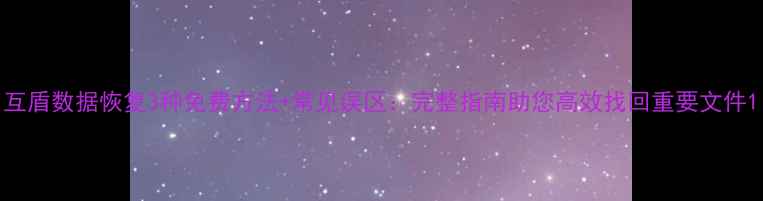 图片 互盾数据恢复3种免费方法+常见误区：完整指南助您高效找回重要文件1
