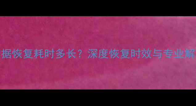 图片 交易数据恢复耗时多长？深度恢复时效与专业解决方案