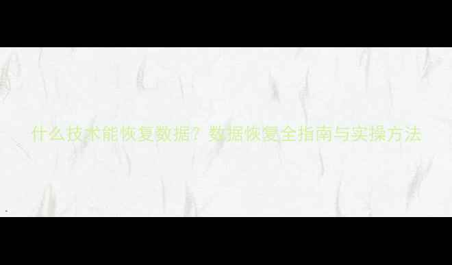 图片 什么技术能恢复数据？数据恢复全指南与实操方法