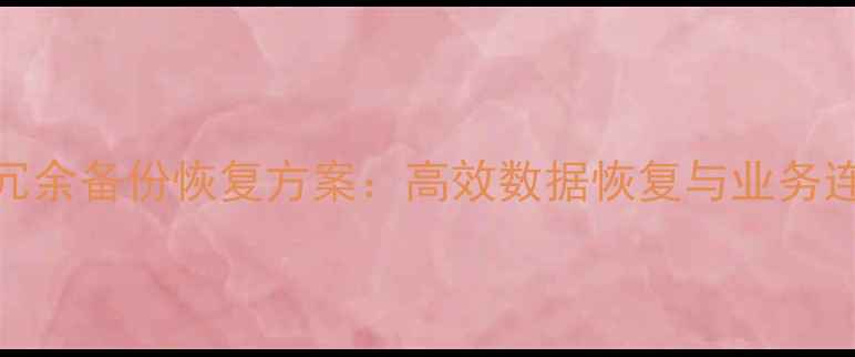 图片 企业数据存储冗余备份恢复方案：高效数据恢复与业务连续性保障指南