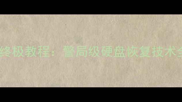 图片 企业数据恢复终极教程：警局级硬盘恢复技术全与实战指南1