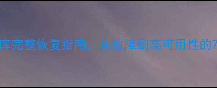 图片 企业级数据库完整恢复指南：从故障到高可用性的7步实战方案