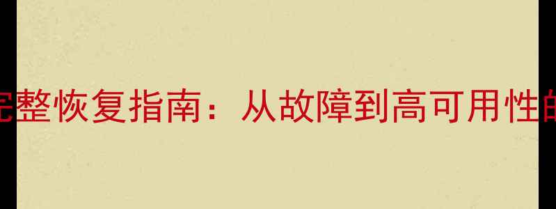 企业级数据库完整恢复指南从故障到高可用性的7步实战方案