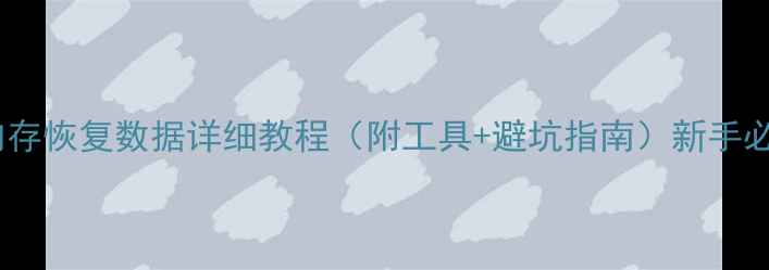 图片 优盘内存恢复数据详细教程（附工具+避坑指南）新手必看！2