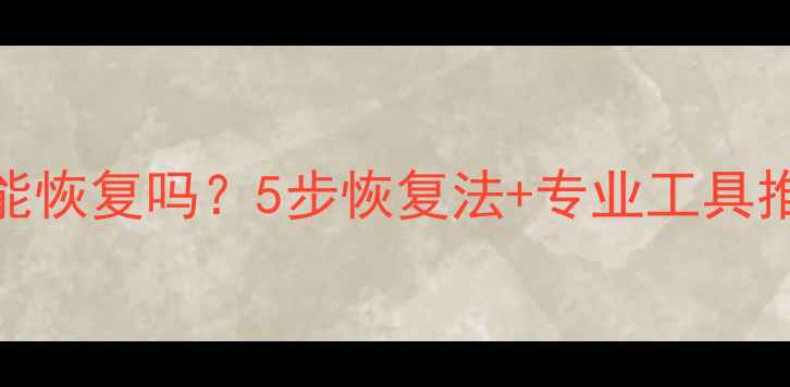 图片 优盘格式化后数据能恢复吗？5步恢复法+专业工具推荐（附实操教程）