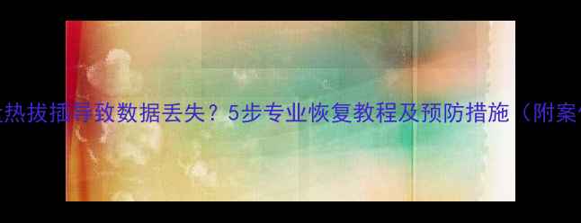 图片 优盘热拔插导致数据丢失？5步专业恢复教程及预防措施（附案例）
