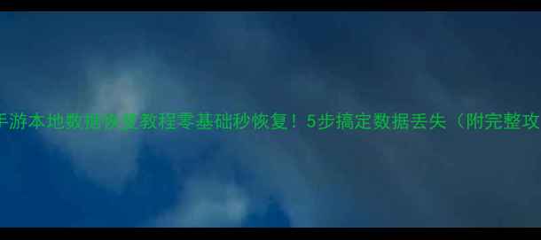 图片 传奇手游本地数据恢复教程零基础秒恢复！5步搞定数据丢失（附完整攻略）2