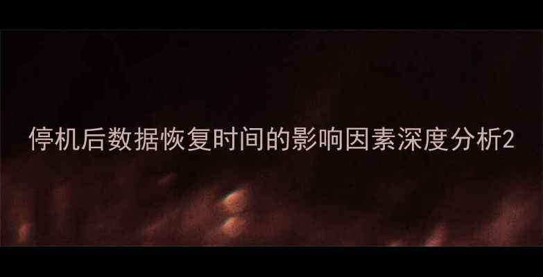 图片 停机后数据恢复时间的影响因素深度分析2