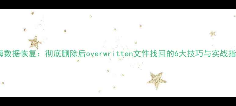 图片 傲梅数据恢复：彻底删除后overwritten文件找回的6大技巧与实战指南1
