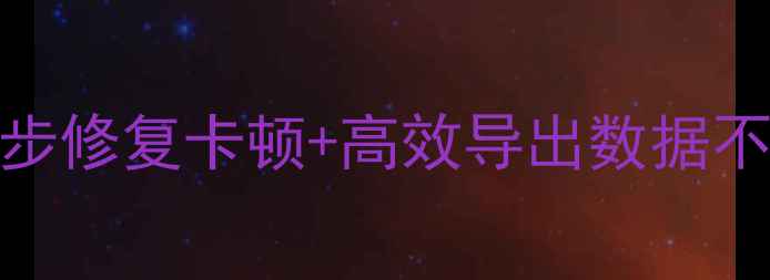 图片 僵尸卡数据恢复全攻略：5步修复卡顿+高效导出数据不卡顿（附详细操作指南）1