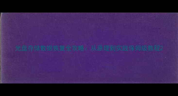 图片 光盘存储数据恢复全攻略：从原理到实践保姆级教程2