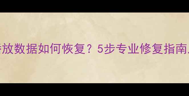 图片 光碟无法播放数据如何恢复？5步专业修复指南及常见原因