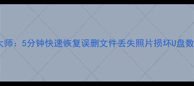 图片 免安装万能数据恢复大师：5分钟快速恢复误删文件丢失照片损坏U盘数据（支持200+格式）1