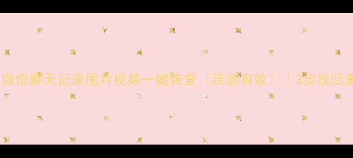 图片 免费教程微信聊天记录图片视频一键恢复（亲测有效）｜3步找回重要数据1