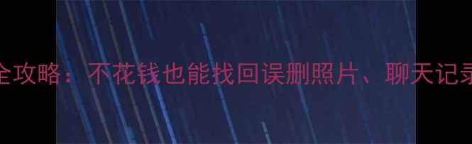 图片 免费教程手机数据恢复全攻略：不花钱也能找回误删照片、聊天记录、文件（附详细步骤）