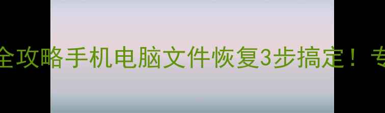 免费数据恢复服务全攻略手机电脑文件恢复3步搞定专业教程工具推荐
