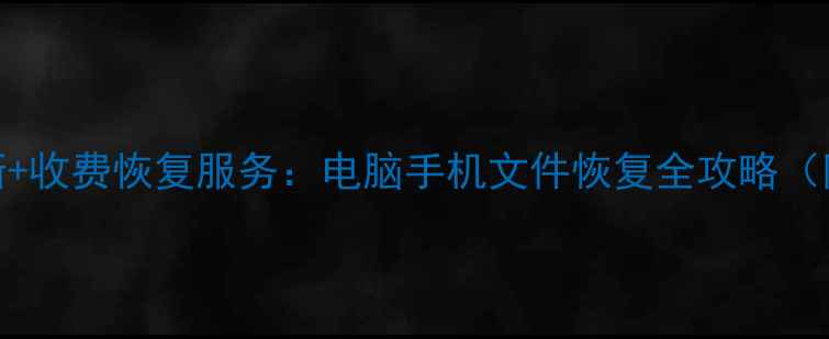 图片 免费数据恢复诊断+收费恢复服务：电脑手机文件恢复全攻略（附低价避坑指南）