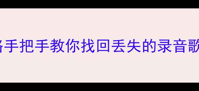 全民K歌数据恢复全攻略手把手教你找回丢失的录音歌曲动态附免费教程