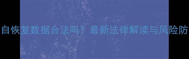 图片 公司私自恢复数据合法吗？最新法律解读与风险防范指南