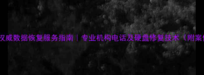 兰州权威数据恢复服务指南专业机构电话及硬盘修复技术附案例