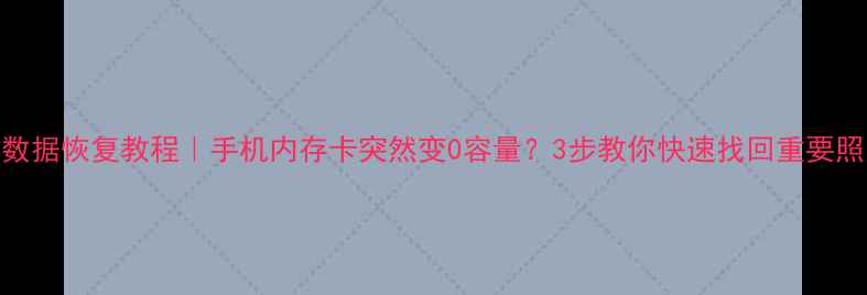 图片 内存卡数据恢复教程｜手机内存卡突然变0容量？3步教你快速找回重要照片视频