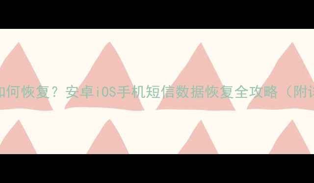 图片 删除短信如何恢复？安卓iOS手机短信数据恢复全攻略（附详细教程）