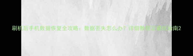 刷机后手机数据恢复全攻略数据丢失怎么办详细教程及避坑指南