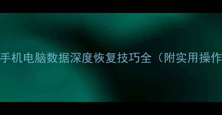 图片 刷机后手机电脑数据深度恢复技巧全（附实用操作指南）