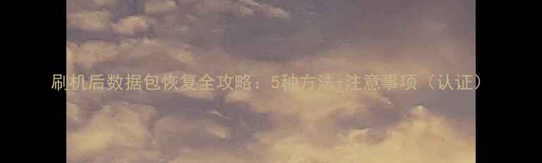 图片 刷机后数据包恢复全攻略：5种方法+注意事项（认证）