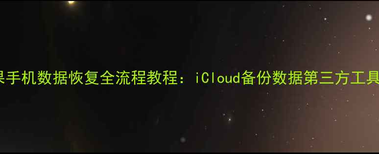 图片 刷机后苹果手机数据恢复全流程教程：iCloud备份数据第三方工具操作指南1