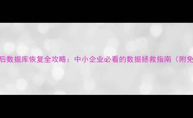 图片 勒索病毒后数据库恢复全攻略：中小企业必看的数据拯救指南（附免费工具）
