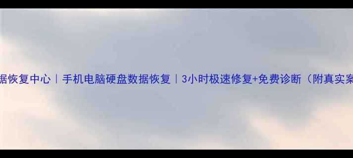 北京华君数据恢复中心手机电脑硬盘数据恢复3小时极速修复免费诊断附真实案例技术