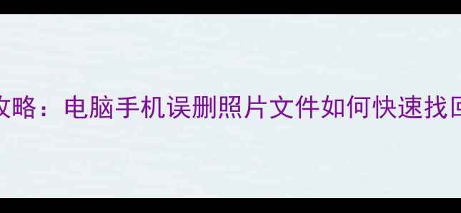图片 北京数据恢复全攻略：电脑手机误删照片文件如何快速找回（附免费工具）