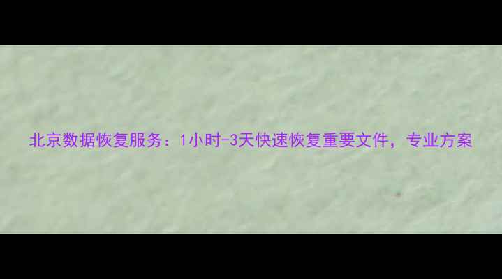 图片 北京数据恢复服务：1小时-3天快速恢复重要文件，专业方案