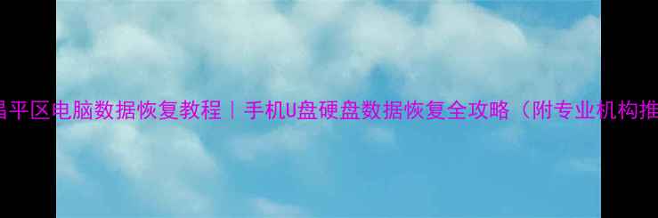 图片 北京昌平区电脑数据恢复教程｜手机U盘硬盘数据恢复全攻略（附专业机构推荐）2