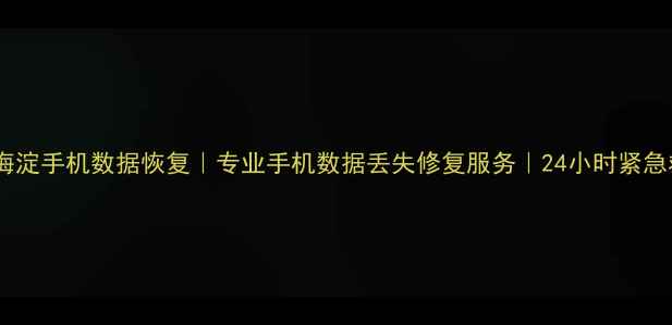 图片 北京海淀手机数据恢复｜专业手机数据丢失修复服务｜24小时紧急救援1