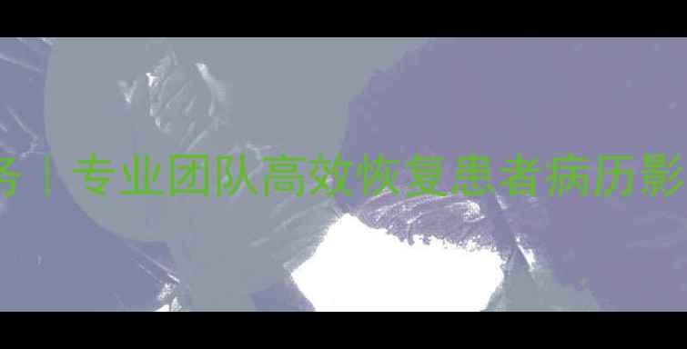 医院数据恢复上门服务专业团队高效恢复患者病历影像数据安全有保障