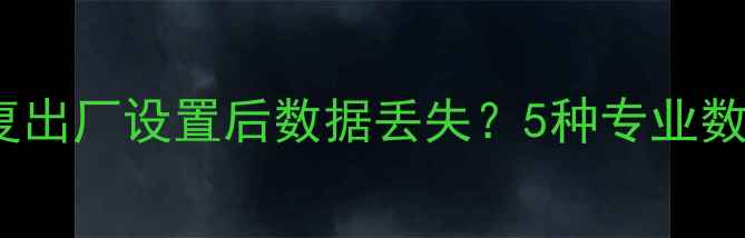 华为Mate8恢复出厂设置后数据丢失5种专业数据恢复方法全
