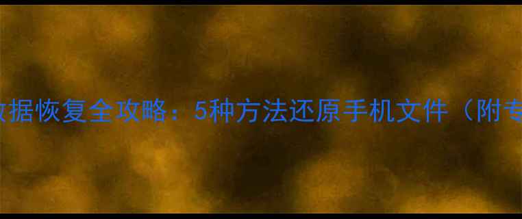 华为P40误删数据恢复全攻略5种方法还原手机文件附专业工具推荐