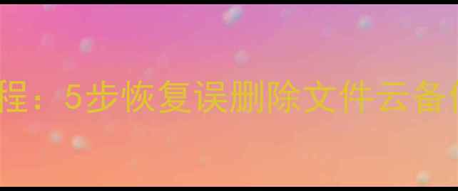 图片 华为云数据恢复教程：5步恢复误删除文件云备份丢失的完整指南1