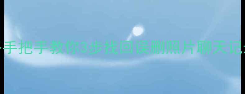 图片 华为备份的应用数据恢复全攻略手把手教你3步找回误删照片聊天记录文件！华为手机数据恢复教程